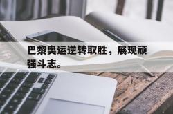 爱游戏-巴黎奥运逆转取胜，展现顽强斗志。