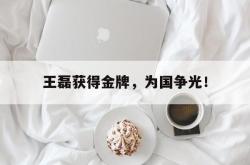 爱游戏(中国)-王磊获得金牌，为国争光！