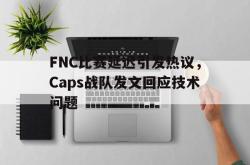 爱游戏(中国)-FNC比赛延迟引发热议，Caps战队发文回应技术问题