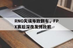 爱游戏(中国)-RNG失误导致翻车，FPX赛后深夜发博致歉