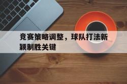 爱游戏-竞赛策略调整，球队打法新颖制胜关键