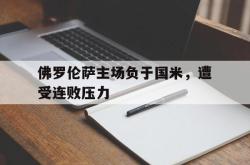 爱游戏-佛罗伦萨主场负于国米，遭受连败压力